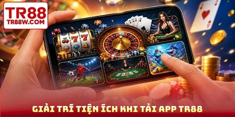 Giải trí tiện ích khi tải app TR88