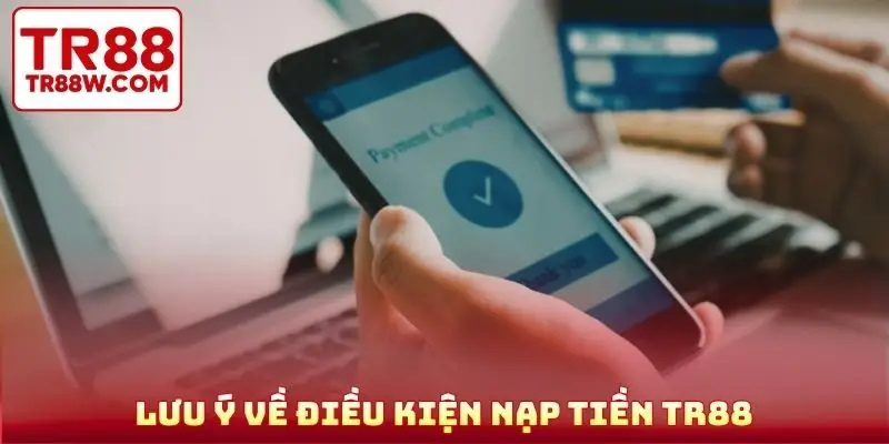 Lưu ý về điều kiện nạp tiền TR88