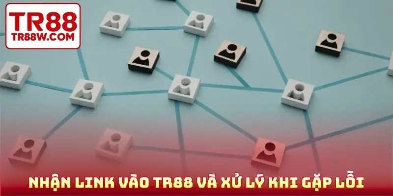 Nhận link vào TR88 và xử lý khi gặp lỗi